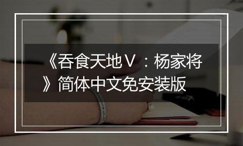 《吞食天地Ⅴ：杨家将》简体中文免安装版