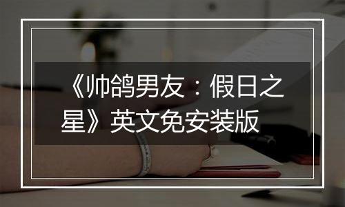 《帅鸽男友：假日之星》英文免安装版