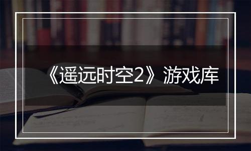 《遥远时空2》游戏库