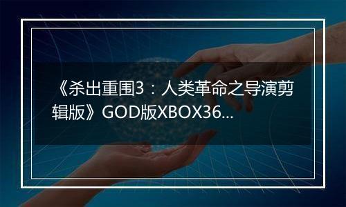 《杀出重围3：人类革命之导演剪辑版》GOD版XBOX360版