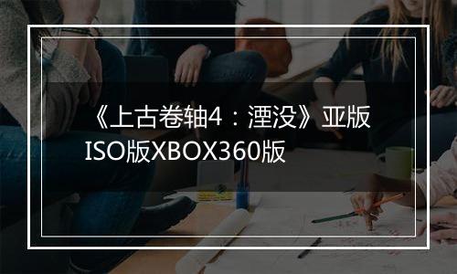 《上古卷轴4：湮没》亚版ISO版XBOX360版