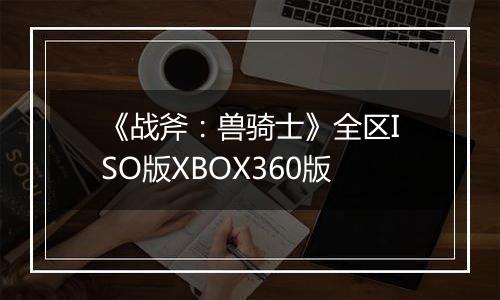 《战斧：兽骑士》全区ISO版XBOX360版