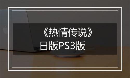 《热情传说》日版PS3版