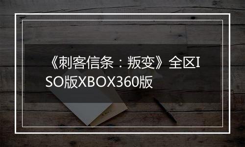 《刺客信条：叛变》全区ISO版XBOX360版