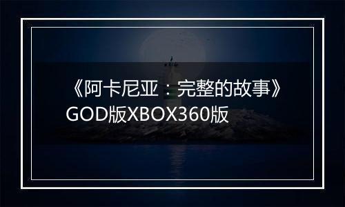 《阿卡尼亚：完整的故事》GOD版XBOX360版