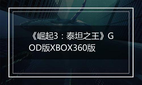 《崛起3:泰坦之王》GOD版XBOX360版