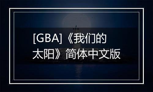 [GBA]《我们的太阳》简体中文版