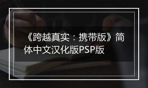《跨越真实：携带版》简体中文汉化版PSP版