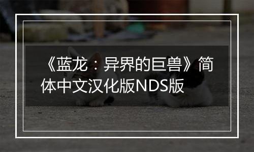 《蓝龙：异界的巨兽》简体中文汉化版NDS版
