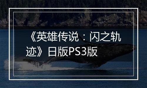 《英雄传说：闪之轨迹》日版PS3版