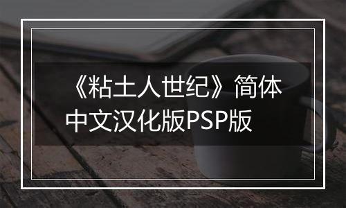 《粘土人世纪》简体中文汉化版PSP版