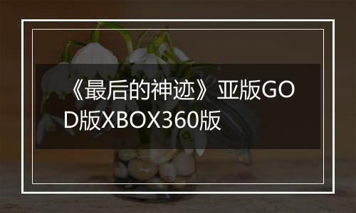 《最后的神迹》亚版GOD版XBOX360版