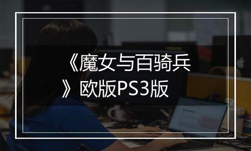 《魔女与百骑兵》欧版PS3版