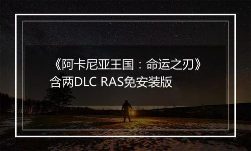 《阿卡尼亚王国：命运之刃》含两DLC RAS免安装版