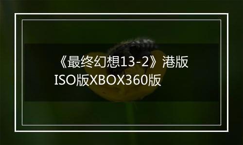 《最终幻想13-2》港版ISO版XBOX360版