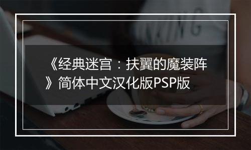 《经典迷宫:扶翼的魔装阵》简体中文汉化版PSP版