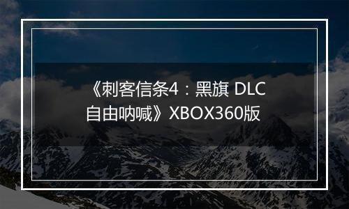 《刺客信条4：黑旗 DLC自由呐喊》XBOX360版
