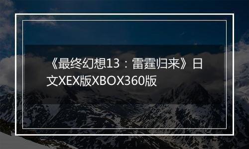 《最终幻想13：雷霆归来》日文XEX版XBOX360版
