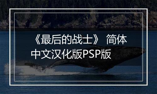《最后的战士》 简体中文汉化版PSP版