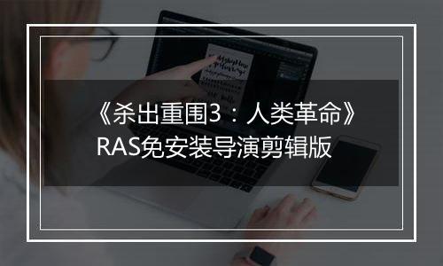 《杀出重围3:人类革命》 RAS免安装导演剪辑版