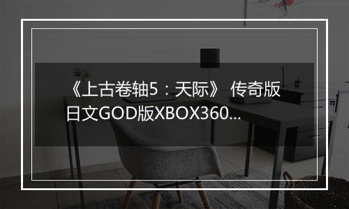 《上古卷轴5:天际》 传奇版 日文GOD版XBOX360版