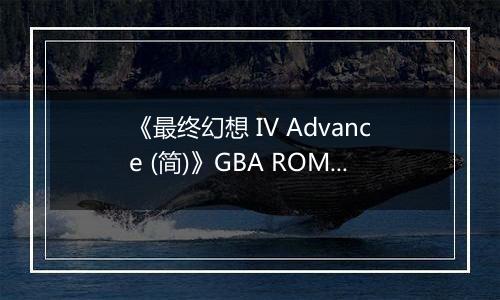 《最终幻想 IV Advance (简)》GBA ROM 中文版