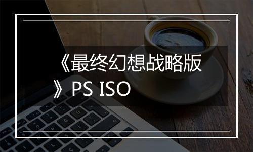 《最终幻想战略版》PS ISO
