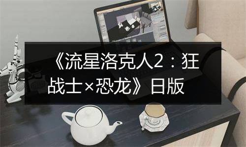《流星洛克人2：狂战士×恐龙》日版