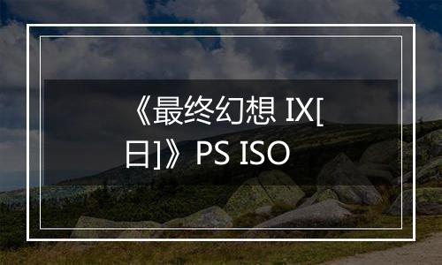 《最终幻想 IX[日]》PS ISO