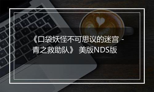 《口袋妖怪不可思议的迷宫 - 青之救助队》 美版NDS版