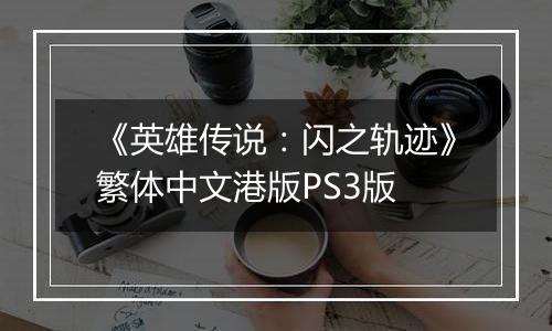 《英雄传说：闪之轨迹》繁体中文港版PS3版