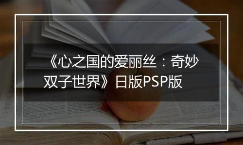 《心之国的爱丽丝：奇妙双子世界》日版PSP版