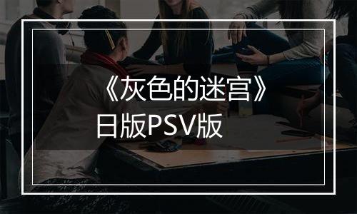 《灰色的迷宫》日版PSV版
