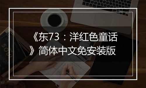 《东73：洋红色童话》简体中文免安装版