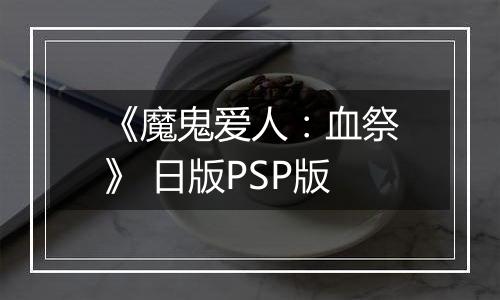 《魔鬼爱人:血祭》 日版PSP版