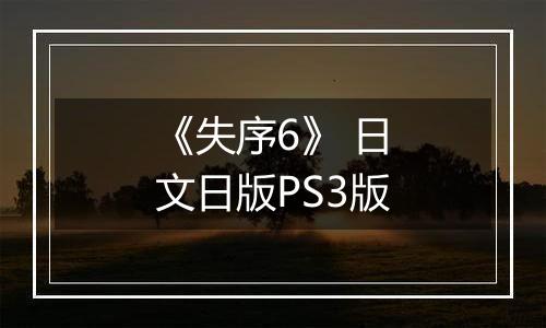 《失序6》 日文日版PS3版