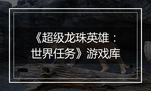 《超级龙珠英雄:世界任务》游戏库