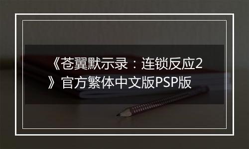《苍翼默示录：连锁反应2》官方繁体中文版PSP版