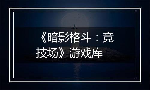 《暗影格斗：竞技场》游戏库