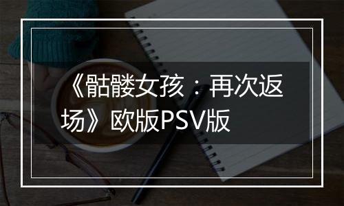 《骷髅女孩：再次返场》欧版PSV版