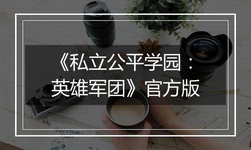 《私立公平学园:英雄军团》官方版
