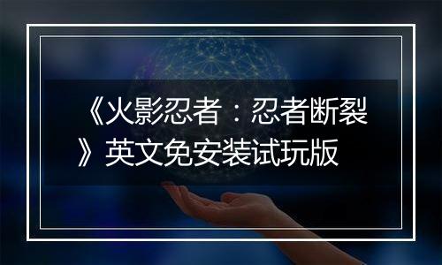 《火影忍者:忍者断裂》英文免安装试玩版