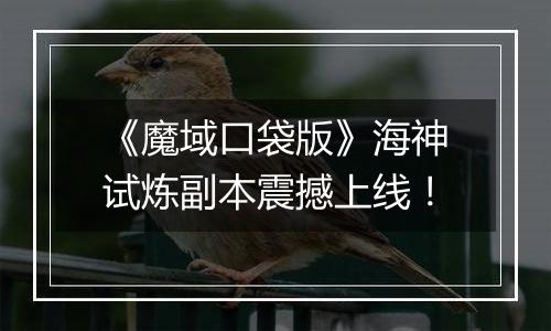 《魔域口袋版》海神试炼副本震撼上线！