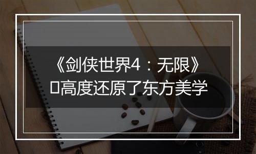 《剑侠世界4：无限》​高度还原了东方美学