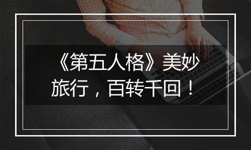 《第五人格》美妙旅行，百转千回！