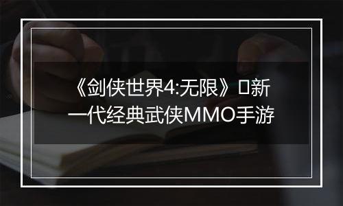 《剑侠世界4:无限》​新一代经典武侠MMO手游
