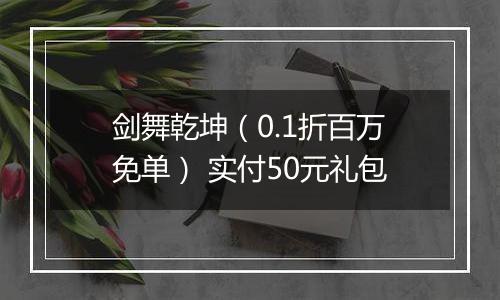 剑舞乾坤（0.1折百万免单） 实付50元礼包