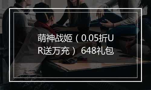 萌神战姬（0.05折UR送万充） 648礼包