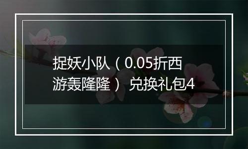 捉妖小队（0.05折西游轰隆隆） 兑换礼包4