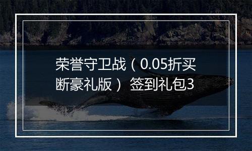 荣誉守卫战（0.05折买断豪礼版） 签到礼包3